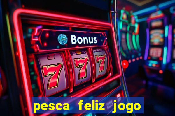 pesca feliz jogo de aposta